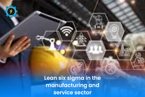Lean six sigma in the manufacturing and service sector